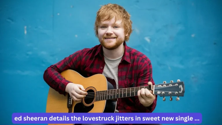 Ed Sheeran Details the Lovestruck Jitters in Sweet New Single